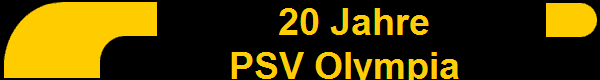             20 Jahre 
         PSV Olympia